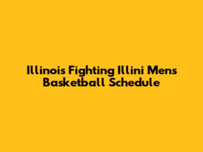 Illinois Fighting Illini Men's Basketball Schedule