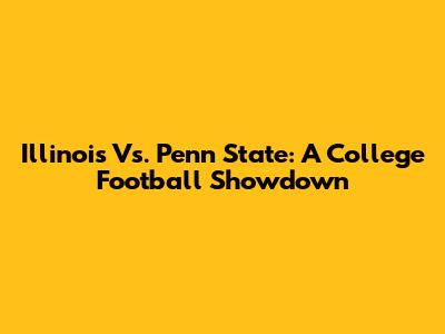 Illinois Vs. Penn State: A College Football Showdown
