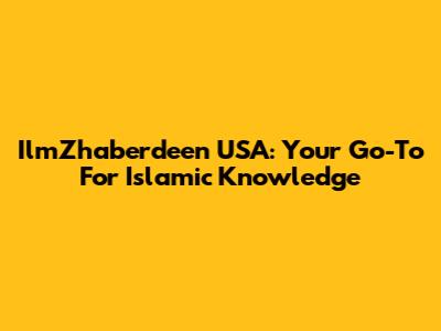 IlmZhaberdeen USA: Your Go-To For Islamic Knowledge