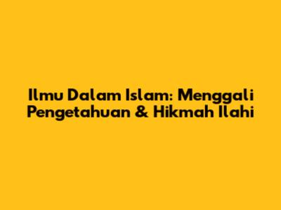 Ilmu Dalam Islam: Menggali Pengetahuan & Hikmah Ilahi
