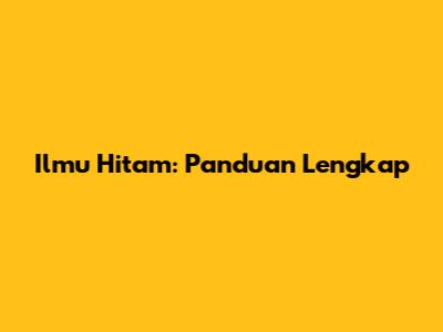 Ilmu Hitam: Panduan Lengkap