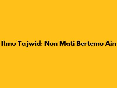 Ilmu Tajwid: Nun Mati Bertemu Ain