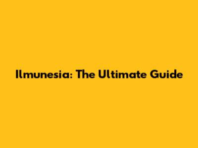 Ilmunesia: The Ultimate Guide