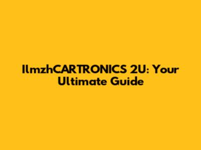 IlmzhCARTRONICS 2U: Your Ultimate Guide