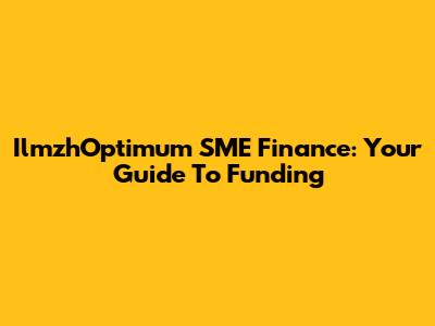 IlmzhOptimum SME Finance: Your Guide To Funding