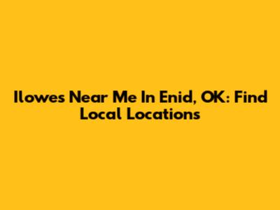 Ilowes Near Me In Enid, OK: Find Local Locations