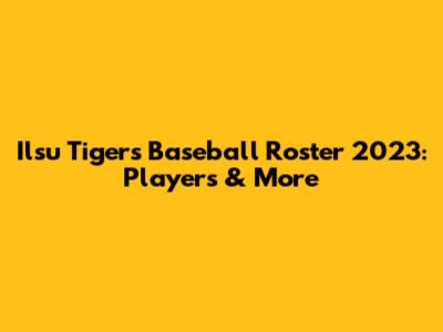 Ilsu Tigers Baseball Roster 2023: Players & More