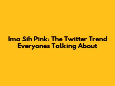 Ima Sih Pink: The Twitter Trend Everyone's Talking About