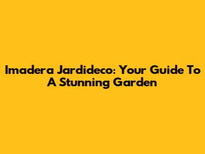 Imadera Jardideco: Your Guide To A Stunning Garden