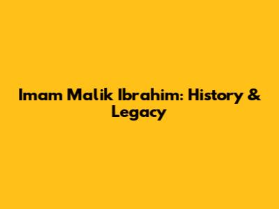 Imam Malik Ibrahim: History & Legacy