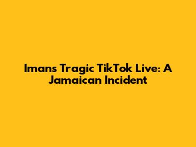 Iman's Tragic TikTok Live: A Jamaican Incident