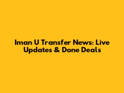 Iman U Transfer News: Live Updates & Done Deals