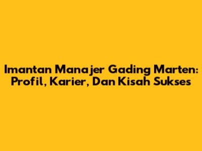 Imantan Manajer Gading Marten: Profil, Karier, Dan Kisah Sukses