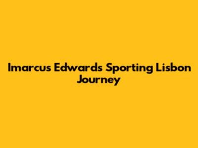 Imarcus Edwards' Sporting Lisbon Journey