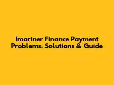 Imariner Finance Payment Problems: Solutions & Guide