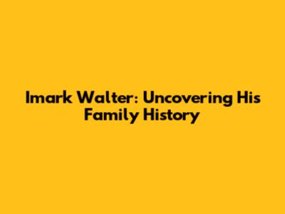Imark Walter: Uncovering His Family History