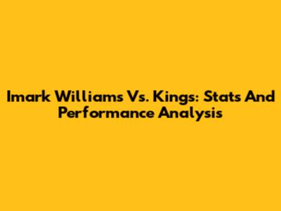 Imark Williams Vs. Kings: Stats And Performance Analysis