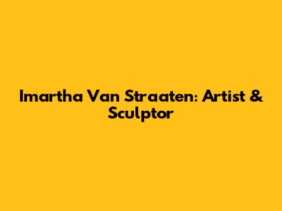 Imartha Van Straaten: Artist & Sculptor