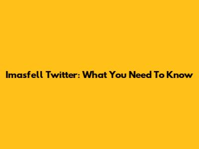 Imasfell Twitter: What You Need To Know