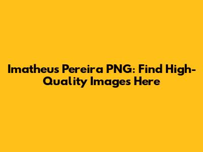 Imatheus Pereira PNG: Find High-Quality Images Here
