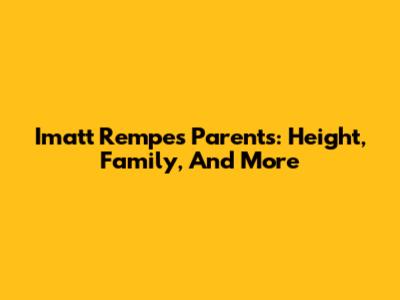 Imatt Rempe's Parents: Height, Family, And More
