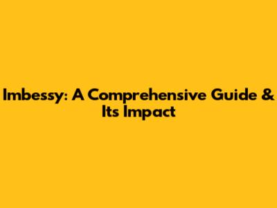 Imbessy: A Comprehensive Guide & Its Impact