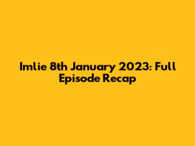 Imlie 8th January 2023: Full Episode Recap