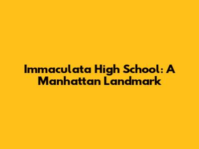 Immaculata High School: A Manhattan Landmark