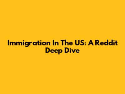Immigration In The US: A Reddit Deep Dive