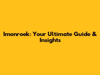 Imonroek: Your Ultimate Guide & Insights
