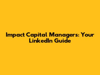 Impact Capital Managers: Your LinkedIn Guide