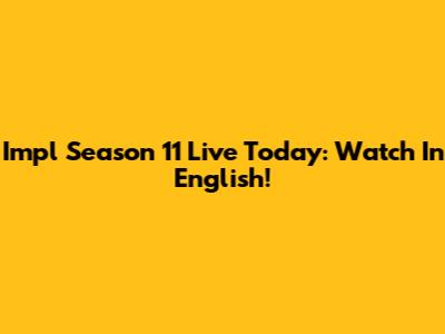 Impl Season 11 Live Today: Watch In English!
