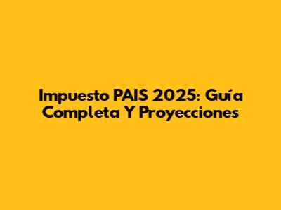 Impuesto PAIS 2025: Guía Completa Y Proyecciones