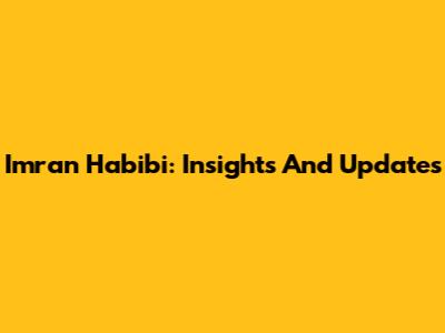 Imran Habibi: Insights And Updates