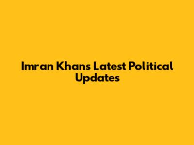 Imran Khan's Latest Political Updates