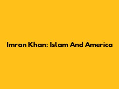 Imran Khan: Islam And America