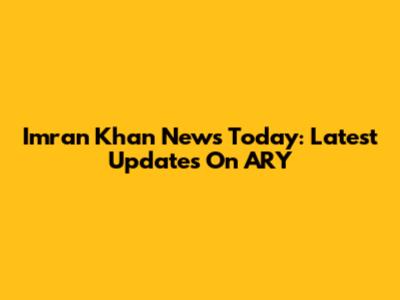 Imran Khan News Today: Latest Updates On ARY