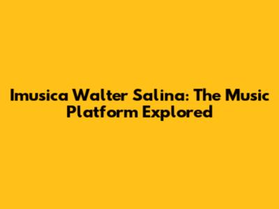 Imusica Walter Salina: The Music Platform Explored