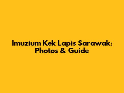 Imuzium Kek Lapis Sarawak: Photos & Guide