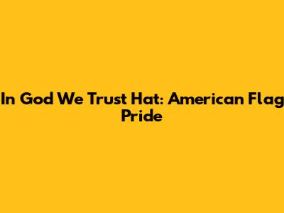 In God We Trust Hat: American Flag Pride