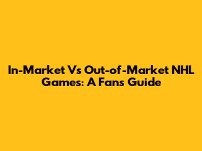 In-Market Vs Out-of-Market NHL Games: A Fan's Guide