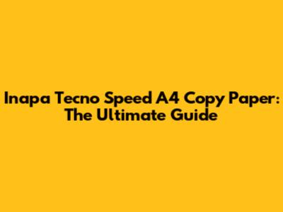 Inapa Tecno Speed A4 Copy Paper: The Ultimate Guide