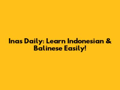 Inas Daily: Learn Indonesian & Balinese Easily!
