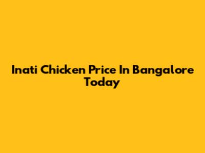 Inati Chicken Price In Bangalore Today