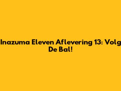 Inazuma Eleven Aflevering 13: Volg De Bal!
