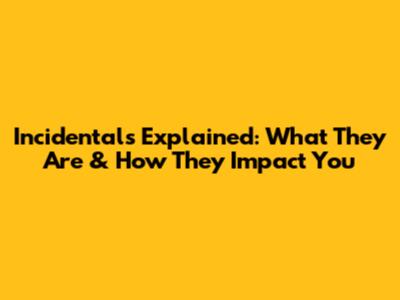 Incidentals Explained: What They Are & How They Impact You