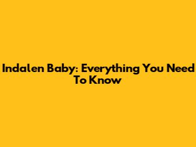 Indalen Baby: Everything You Need To Know