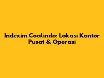 Indexim Coalindo: Lokasi Kantor Pusat & Operasi