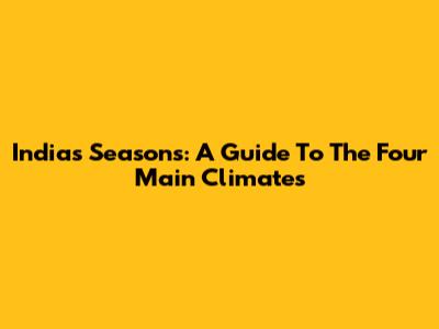 India's Seasons: A Guide To The Four Main Climates