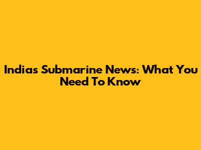 India's Submarine News: What You Need To Know